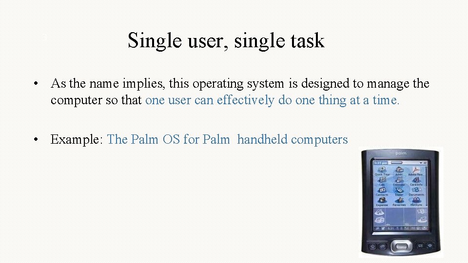 3 Single user, single task • As the name implies, this operating system is