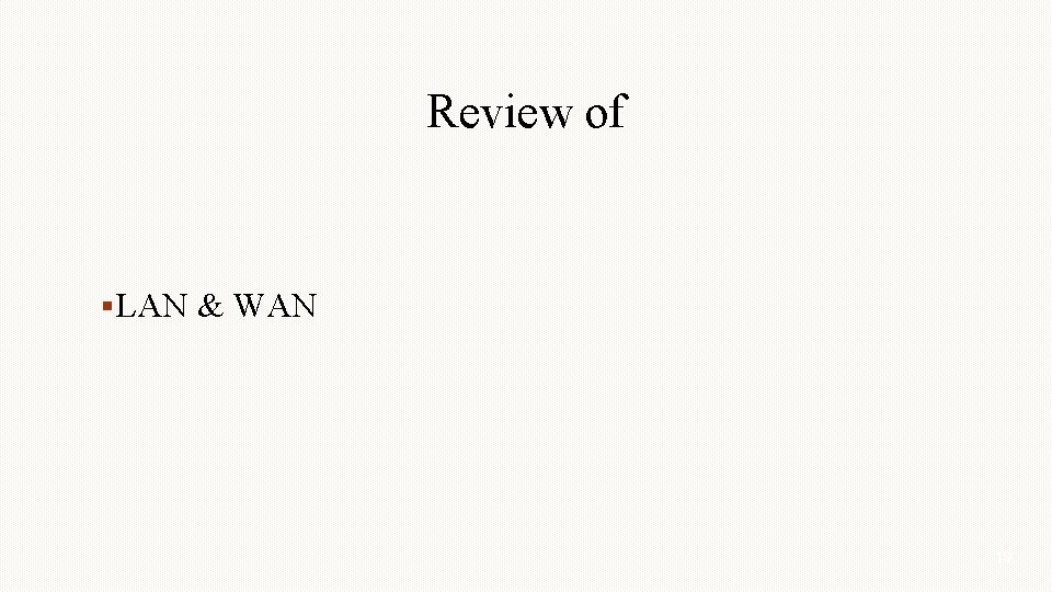Review of LAN & WAN 19 Review of LAN & WAN 19
