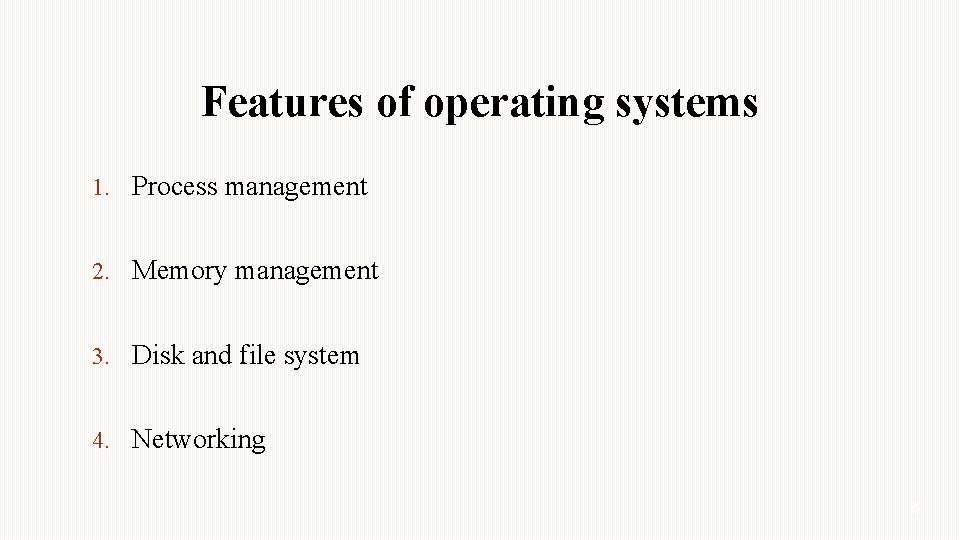 Features of operating systems 1. Process management 2. Memory management 3. Disk and file