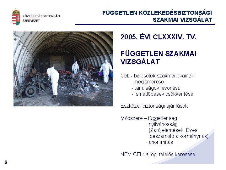 FÜGGETLEN KÖZLEKEDÉSBIZTONSÁGI SZAKMAI VIZSGÁLAT 2005. ÉVI CLXXXIV. TV. FÜGGETLEN SZAKMAI VIZSGÁLAT Cél: - balesetek