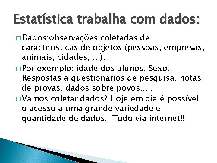 Estatística trabalha com dados: � Dados: observações coletadas de características de objetos (pessoas, empresas,