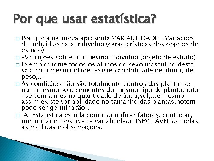 Por que usar estatística? Por que a natureza apresenta VARIABILIDADE: –Variações de indivíduo para