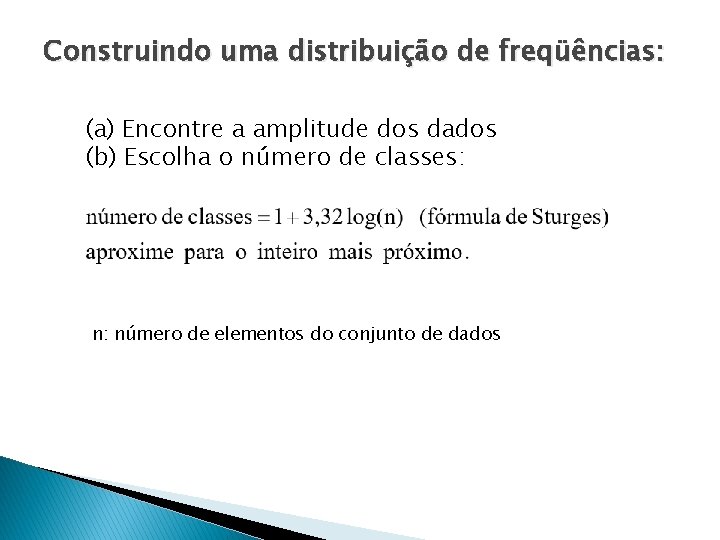 Construindo uma distribuição de freqüências: (a) Encontre a amplitude dos dados (b) Escolha o