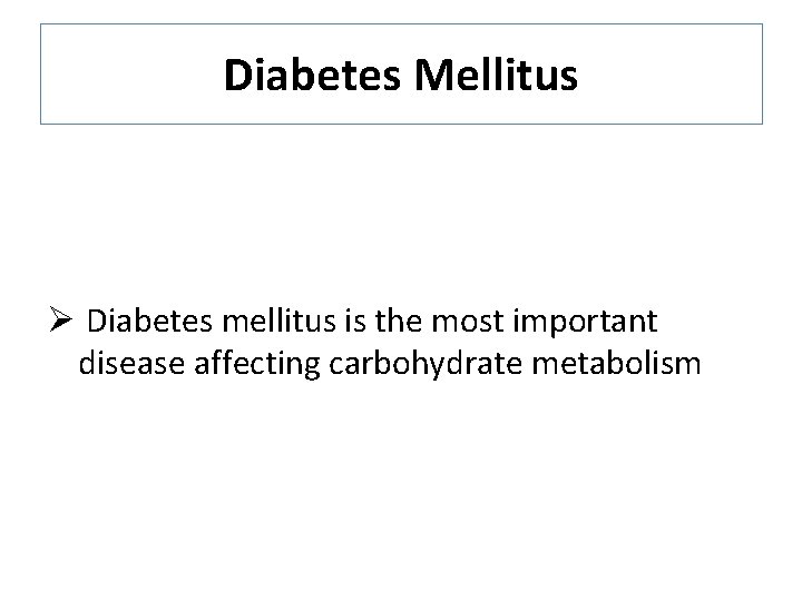 Diabetes Mellitus Ø Diabetes mellitus is the most important disease affecting carbohydrate metabolism 