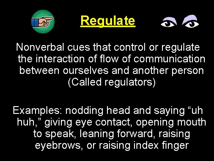 Regulate Nonverbal cues that control or regulate the interaction of flow of communication between
