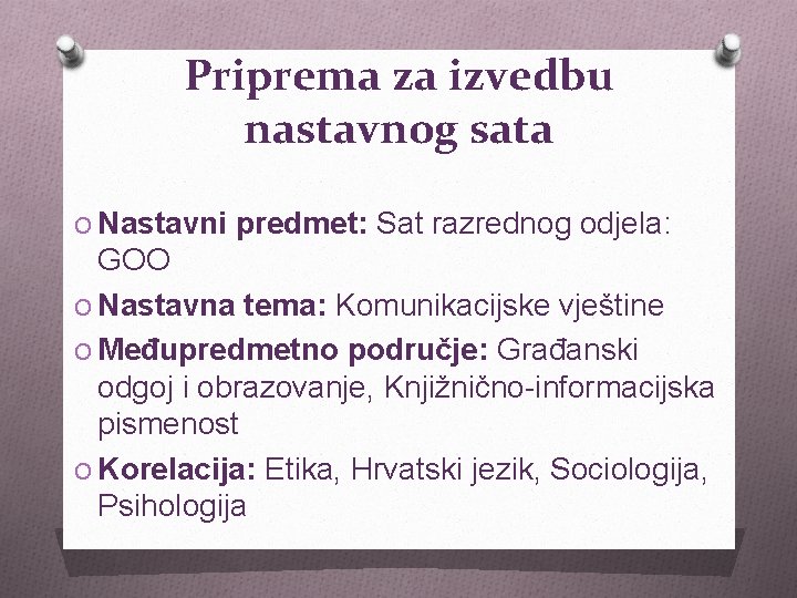 Priprema za izvedbu nastavnog sata O Nastavni predmet: Sat razrednog odjela: GOO O Nastavna