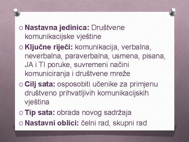 O Nastavna jedinica: Društvene komunikacijske vještine O Ključne riječi: komunikacija, verbalna, neverbalna, paraverbalna, usmena,