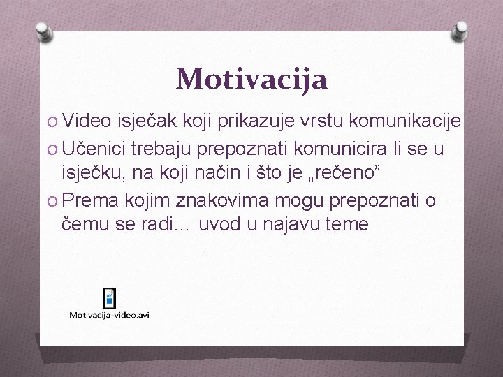 Motivacija O Video isječak koji prikazuje vrstu komunikacije O Učenici trebaju prepoznati komunicira li