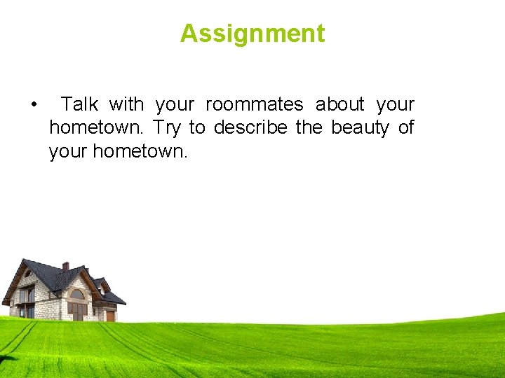 Assignment • Talk with your roommates about your hometown. Try to describe the beauty