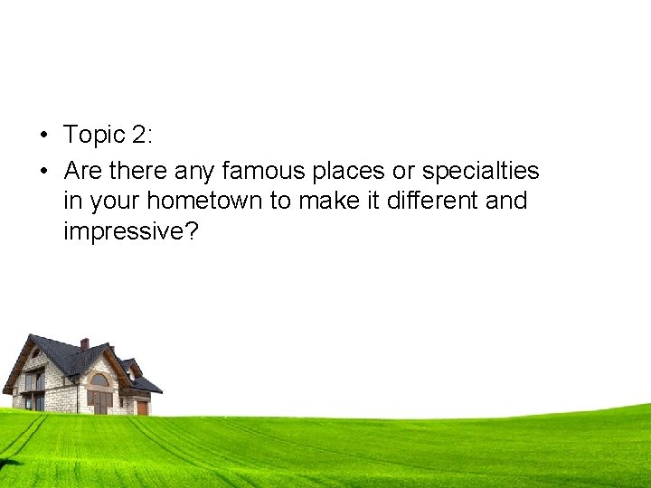  • Topic 2: • Are there any famous places or specialties in your