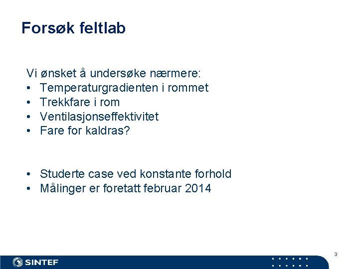 Forsøk feltlab Vi ønsket å undersøke nærmere: • Temperaturgradienten i rommet • Trekkfare i
