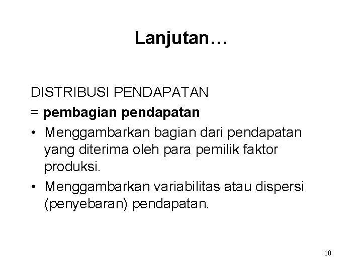 Lanjutan… DISTRIBUSI PENDAPATAN = pembagian pendapatan • Menggambarkan bagian dari pendapatan yang diterima oleh