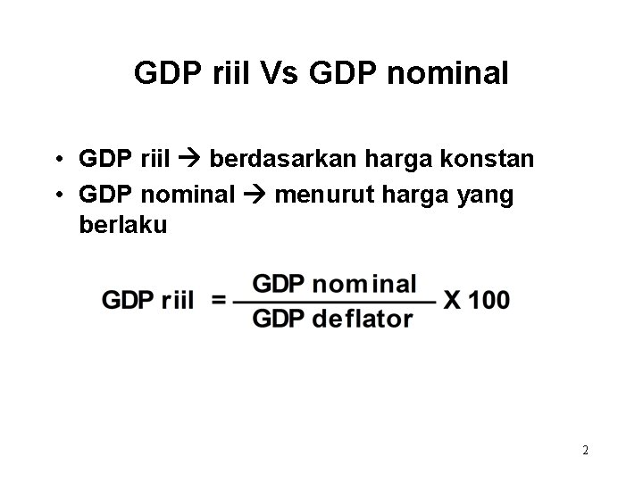 GDP riil Vs GDP nominal • GDP riil berdasarkan harga konstan • GDP nominal