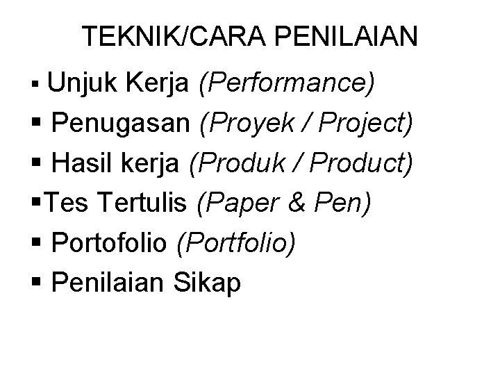 TEKNIK/CARA PENILAIAN § Unjuk Kerja (Performance) § Penugasan (Proyek / Project) § Hasil kerja TEKNIK/CARA PENILAIAN § Unjuk Kerja (Performance) § Penugasan (Proyek / Project) § Hasil kerja