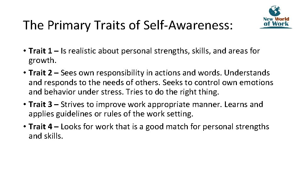 The Primary Traits of Self-Awareness: • Trait 1 – Is realistic about personal strengths,