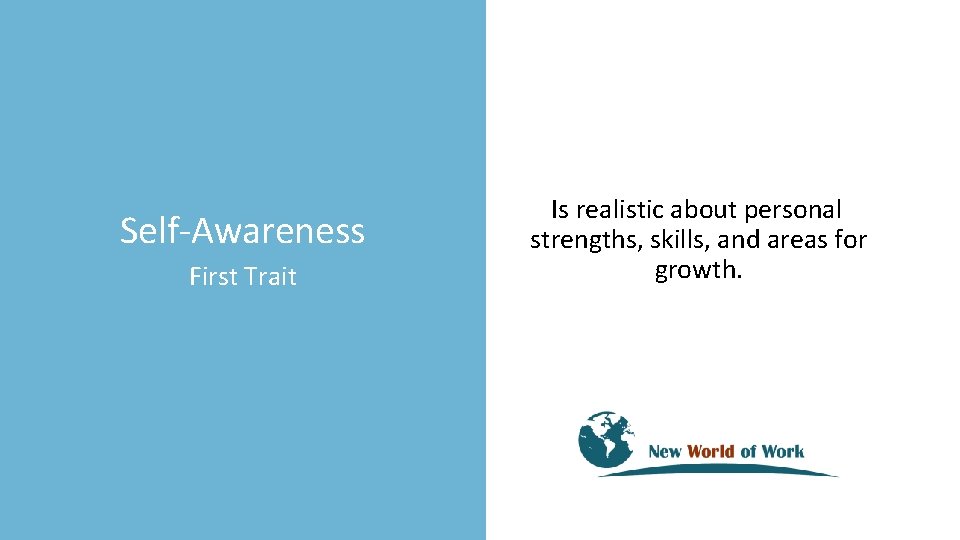 Self-Awareness First Trait Is realistic about personal strengths, skills, and areas for growth. 