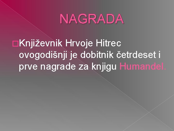 NAGRADA �Književnik Hrvoje Hitrec ovogodišnji je dobitnik četrdeset i prve nagrade za knjigu Humandel.