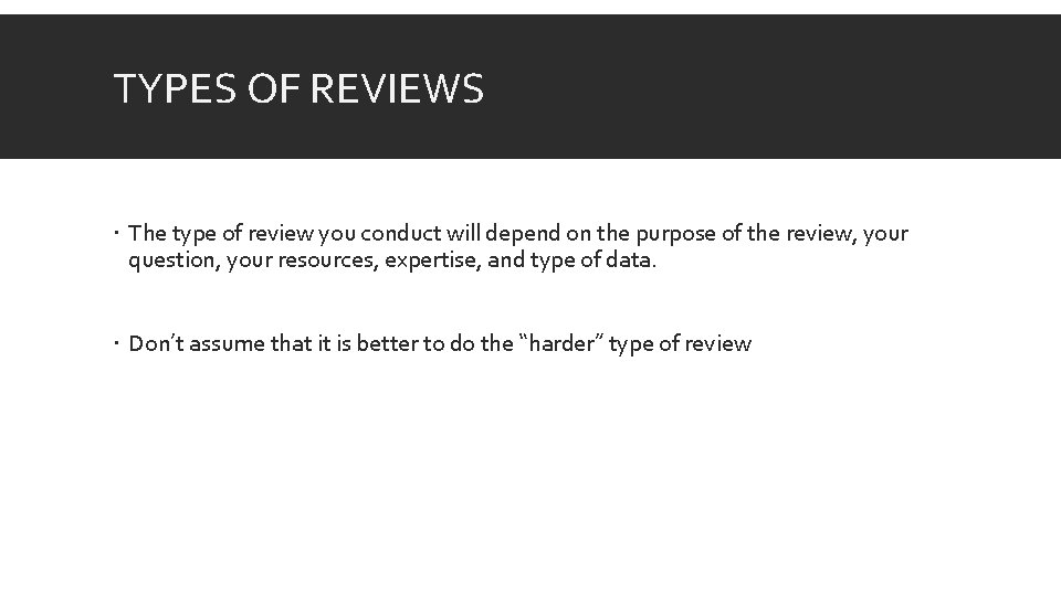 TYPES OF REVIEWS The type of review you conduct will depend on the purpose