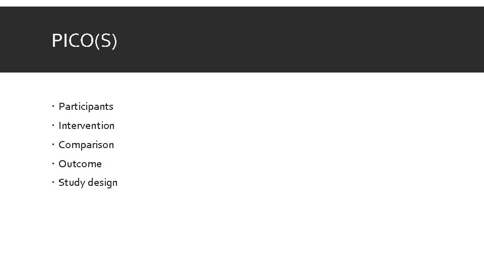 PICO(S) Participants Intervention Comparison Outcome Study design 