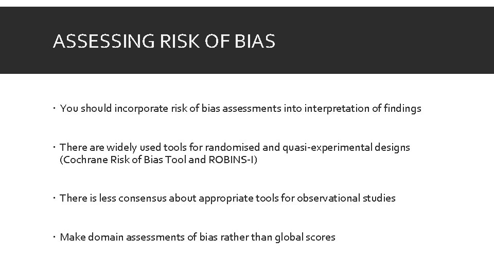 ASSESSING RISK OF BIAS You should incorporate risk of bias assessments into interpretation of