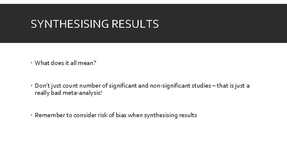 SYNTHESISING RESULTS What does it all mean? Don’t just count number of significant and