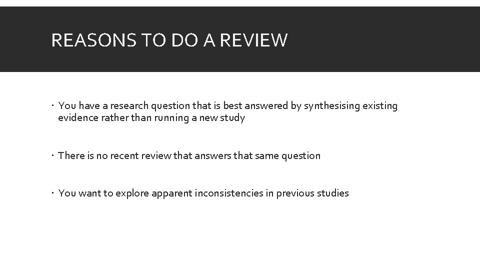 REASONS TO DO A REVIEW You have a research question that is best answered