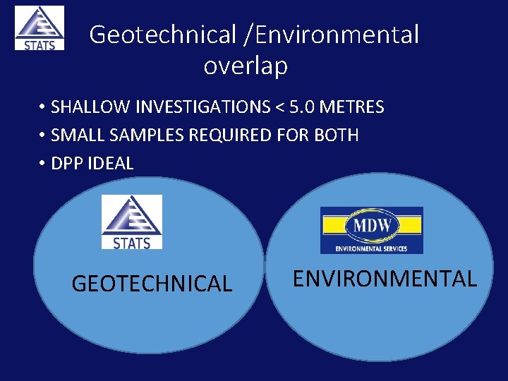 Geotechnical /Environmental overlap • SHALLOW INVESTIGATIONS < 5. 0 METRES • SMALL SAMPLES REQUIRED