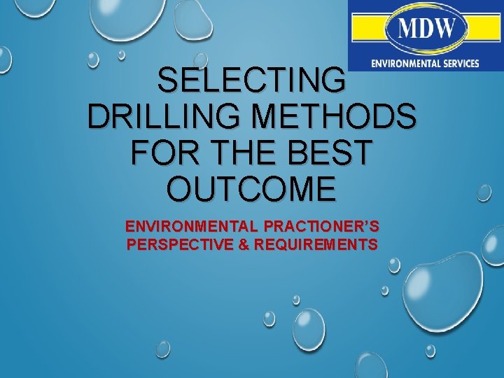 SELECTING DRILLING METHODS FOR THE BEST OUTCOME ENVIRONMENTAL PRACTIONER’S PERSPECTIVE & REQUIREMENTS 