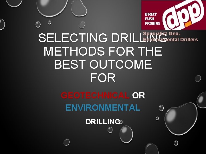 Specialist Geo. Environmental Drillers SELECTING DRILLING METHODS FOR THE BEST OUTCOME FOR GEOTECHNICAL OR