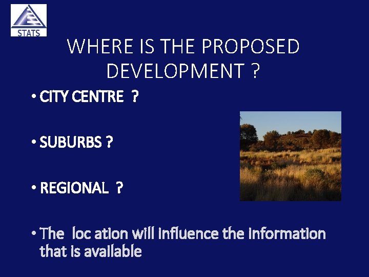 WHERE IS THE PROPOSED DEVELOPMENT ? • CITY CENTRE ? • SUBURBS ? •
