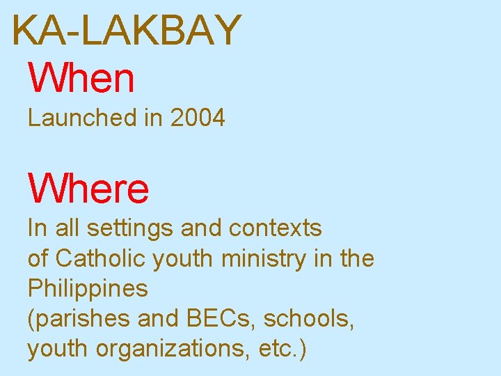 KA-LAKBAY When Launched in 2004 Where In all settings and contexts of Catholic youth