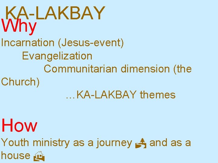 KA-LAKBAY Why Incarnation (Jesus-event) Evangelization Communitarian dimension (the Church) …KA-LAKBAY themes How Youth ministry