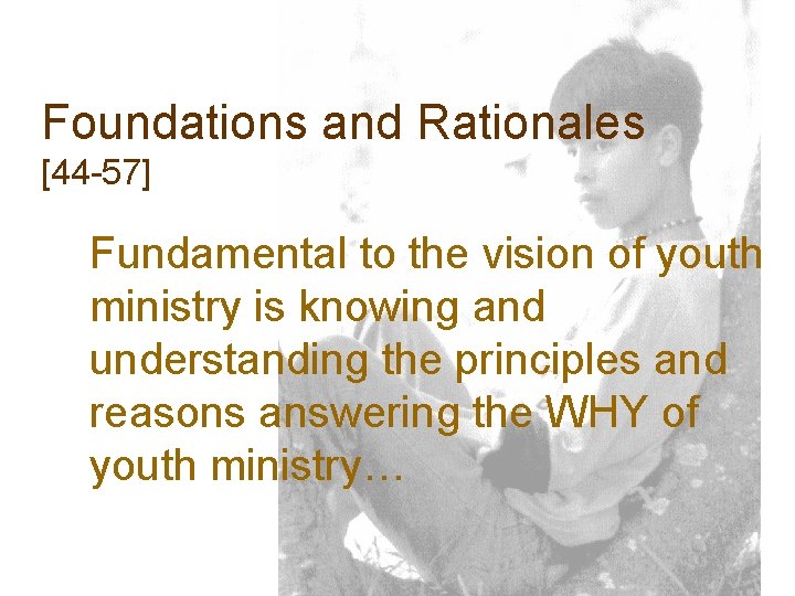 Foundations and Rationales [44 -57] Fundamental to the vision of youth ministry is knowing