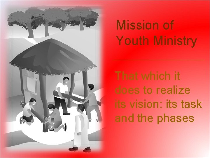Mission of Youth Ministry That which it does to realize its vision: its task