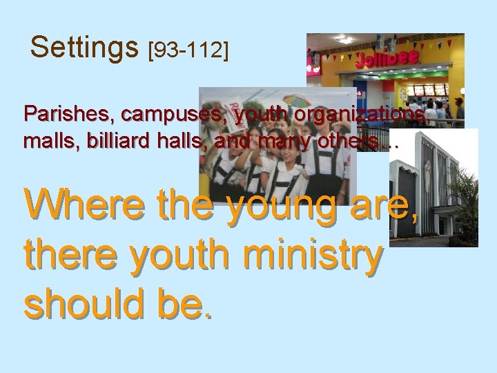 Settings [93 -112] Parishes, campuses, youth organizations, malls, billiard halls, and many others… Where