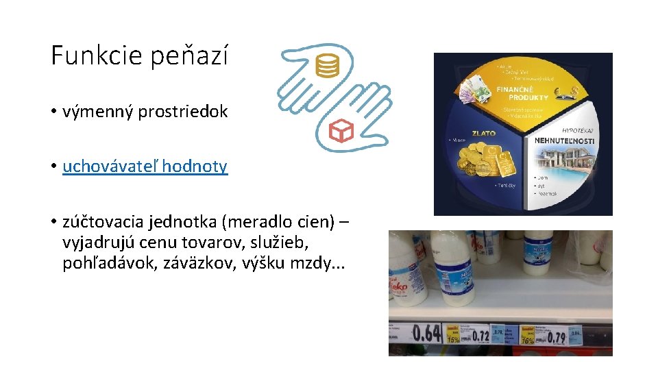 Funkcie peňazí • výmenný prostriedok • uchovávateľ hodnoty • zúčtovacia jednotka (meradlo cien) –