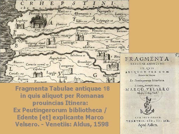 Fragmenta Tabulae antiquae 18 in quis aliquot per Romanas prouincias Itinera: Ex Peutingerorum bibliotheca
