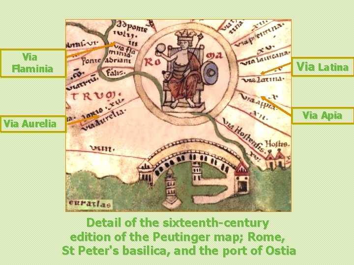Via Flaminia Via Latina Via Aurelia Detail of the sixteenth-century edition of the Peutinger