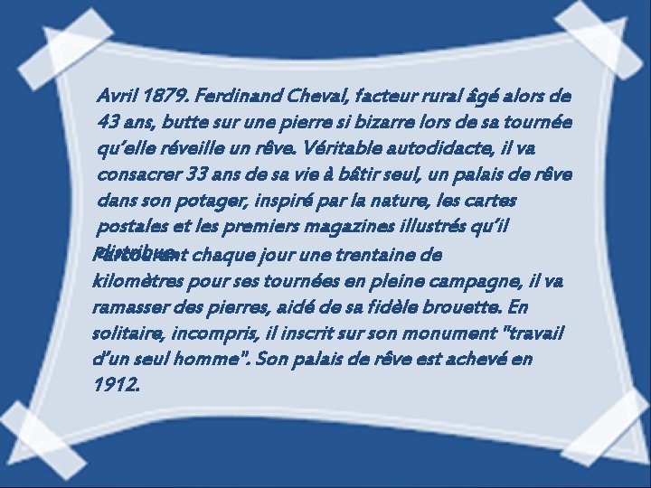 Avril 1879. Ferdinand Cheval, facteur rural âgé alors de 43 ans, butte sur une