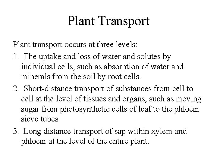 Plant Transport Plant transport occurs at three levels: 1. The uptake and loss of