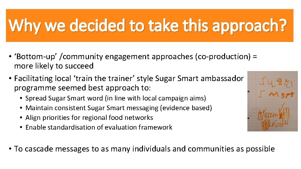 Why we decided to take this approach? • ‘Bottom-up’ /community engagement approaches (co-production) =