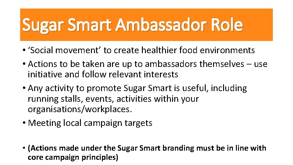 Sugar Smart Ambassador Role • ‘Social movement’ to create healthier food environments • Actions
