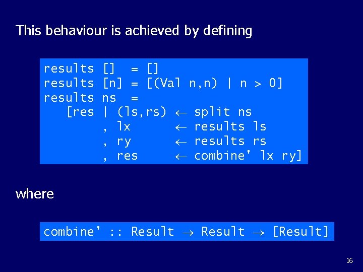 This behaviour is achieved by defining results [res [] = [] [n] = [(Val