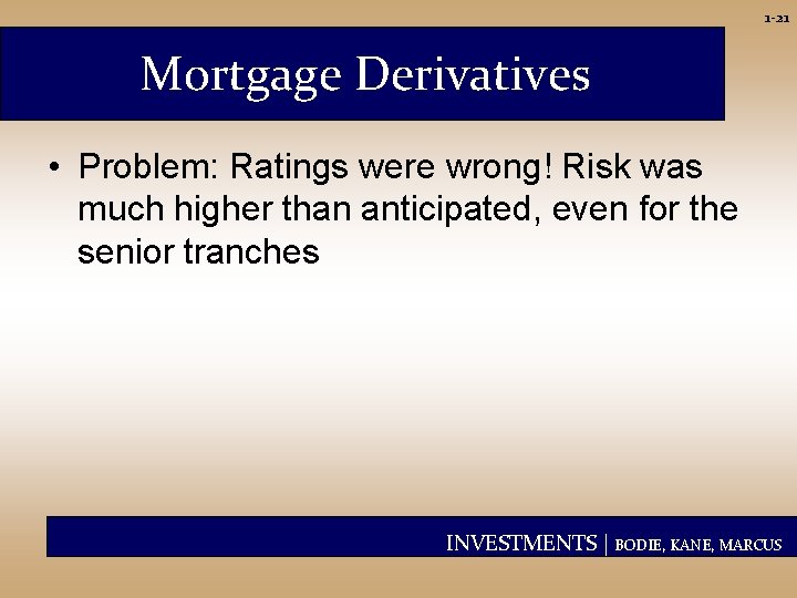 1 -21 Mortgage Derivatives • Problem: Ratings were wrong! Risk was much higher than