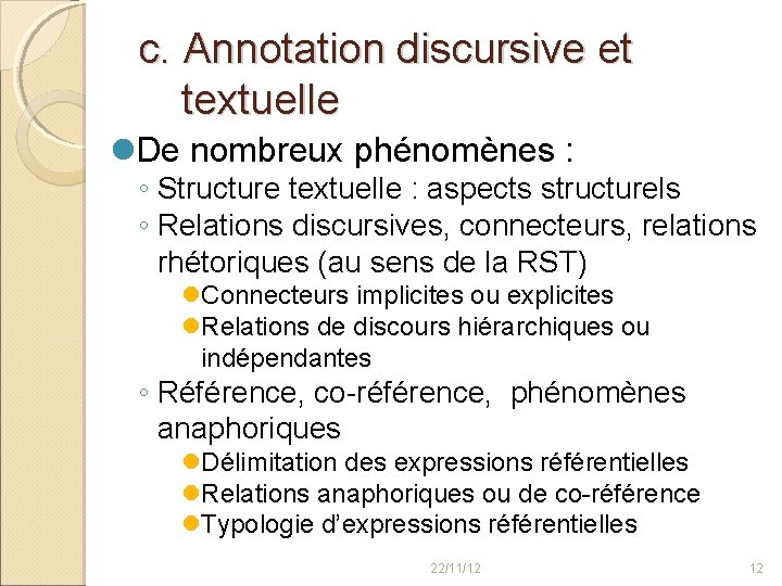 c. Annotation discursive et textuelle De nombreux phénomènes : ◦ Structure textuelle : aspects