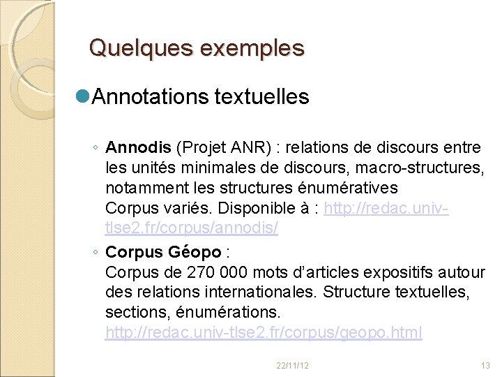 Quelques exemples Annotations textuelles ◦ Annodis (Projet ANR) : relations de discours entre les