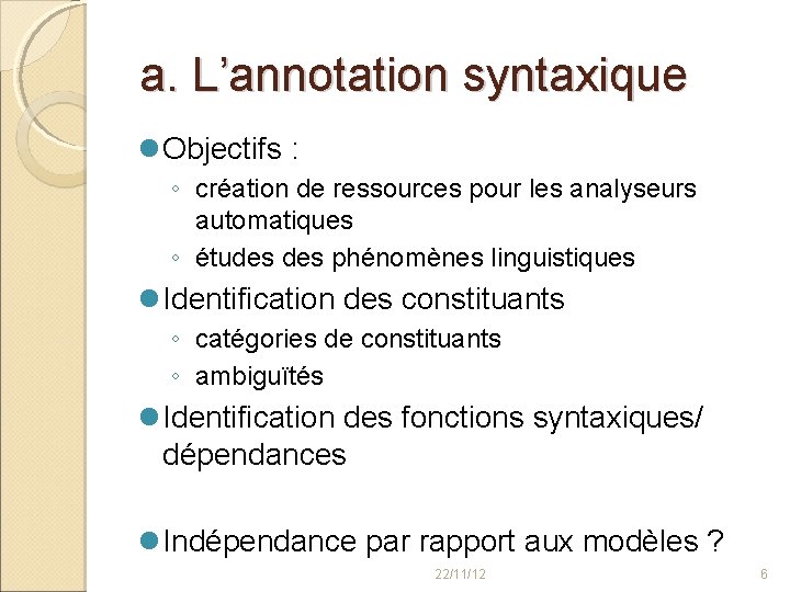 a. L’annotation syntaxique Objectifs : ◦ création de ressources pour les analyseurs automatiques ◦