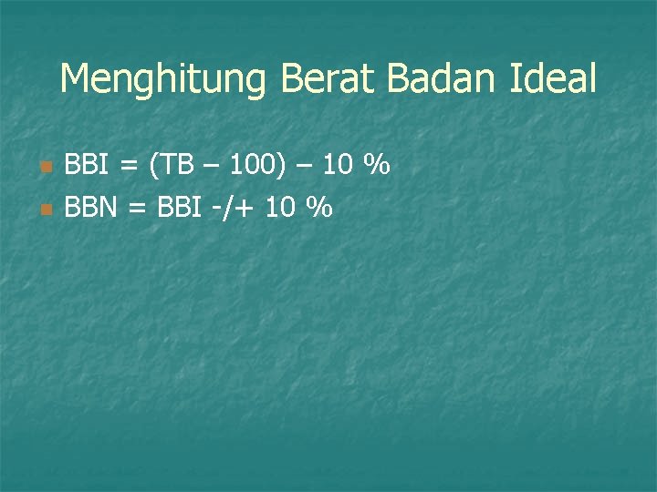 Menghitung Berat Badan Ideal n n BBI = (TB – 100) – 10 %