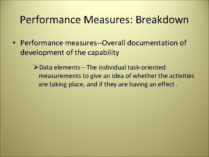 Performance Measures: Breakdown • Performance measures--Overall documentation of development of the capability ØData elements—The