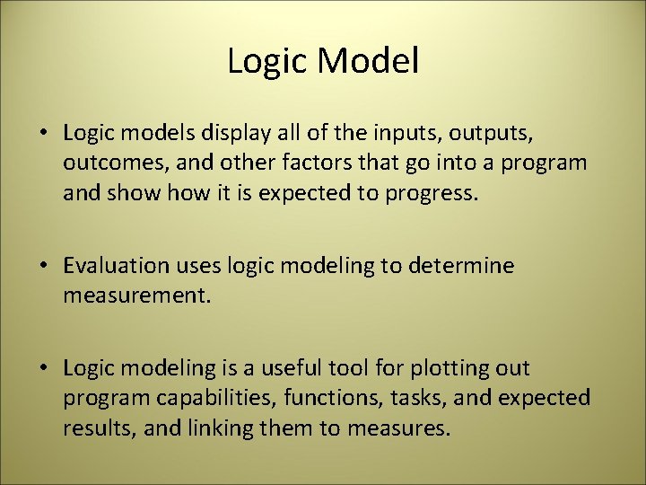 Logic Model • Logic models display all of the inputs, outcomes, and other factors
